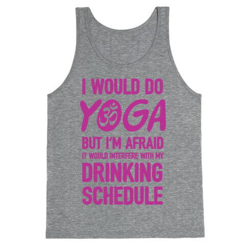 I Would Do Yoga But I'm Afraid It Would Interfere With My Drinking Schedule Tank Top