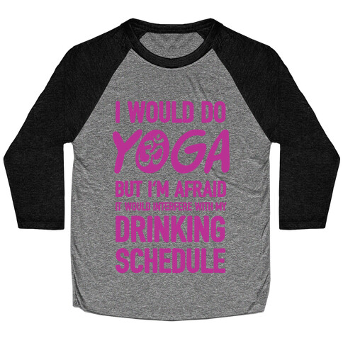 I Would Do Yoga But I'm Afraid It Would Interfere With My Drinking Schedule Baseball Tee