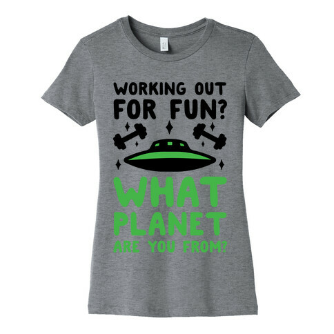 Working Out For Fun? What Planet Are You From? Womens T-Shirt