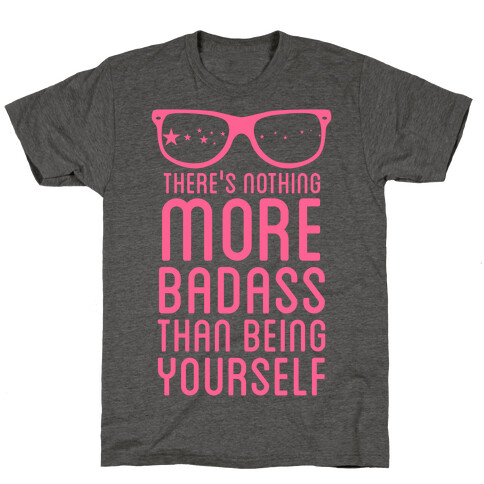 Nothing More Badass Than Being Yourself T-Shirt