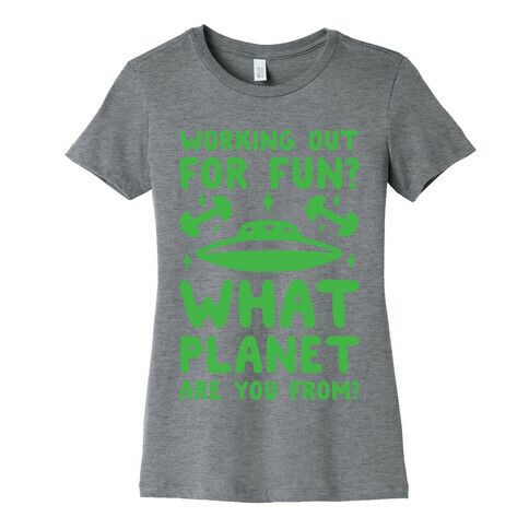 Working Out For Fun? What Planet Are You From? Womens T-Shirt