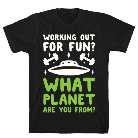 Working Out For Fun? What Planet Are You From? T-Shirt