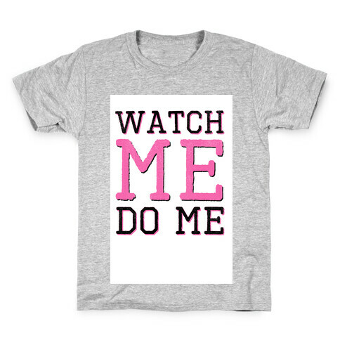 Watch Me Do Me Kids T-Shirt