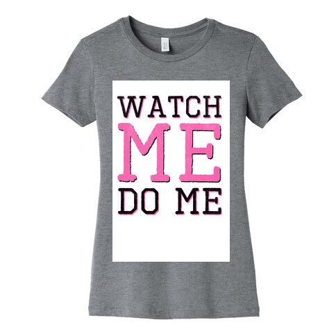 Watch Me Do Me Womens T-Shirt
