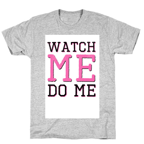 Watch Me Do Me T-Shirt