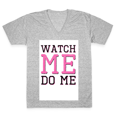 Watch Me Do Me V-Neck Tee Shirt