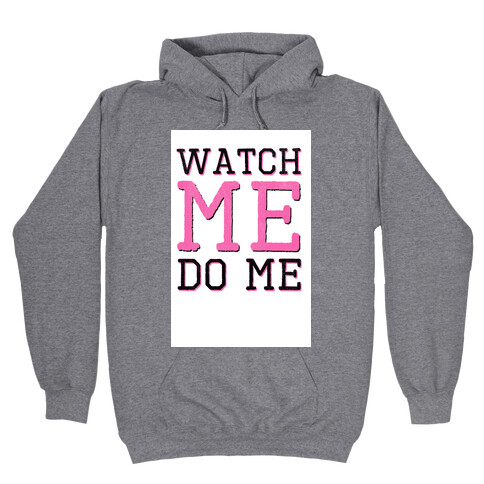 Watch Me Do Me Hooded Sweatshirt