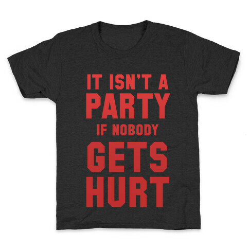 It Isn't A Party If Nobody Gets Hurt Kids T-Shirt