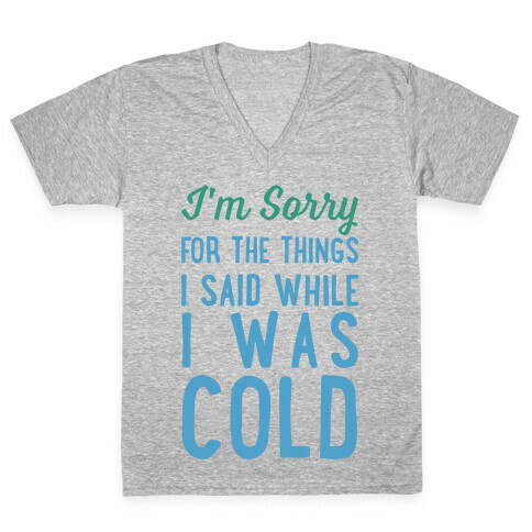 I'm Sorry For The Things I Said While I Was Cold V-Neck Tee Shirt