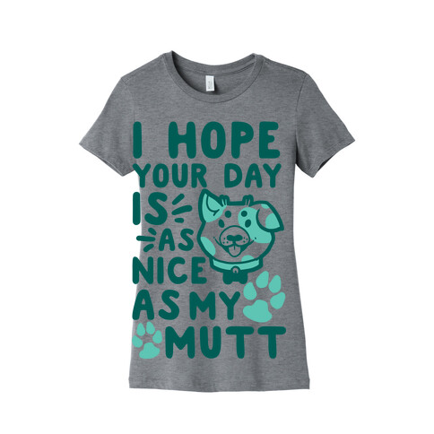 I Hope Your Day Is As Nice As My Mutt Womens T-Shirt