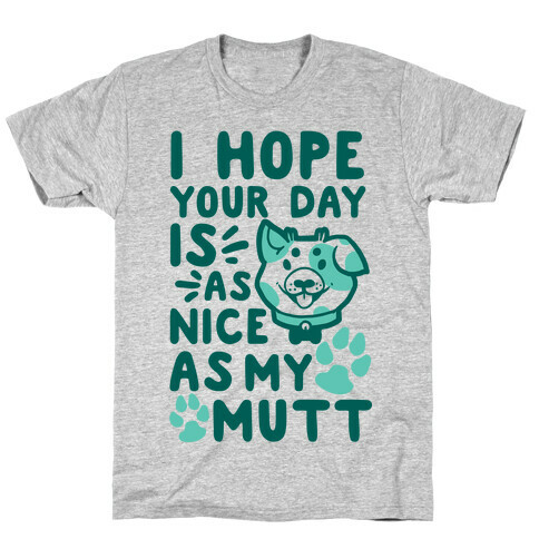 I Hope Your Day Is As Nice As My Mutt T-Shirt