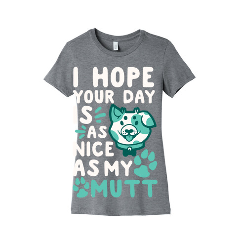 I Hope Your Day Is As Nice As My Mutt Womens T-Shirt