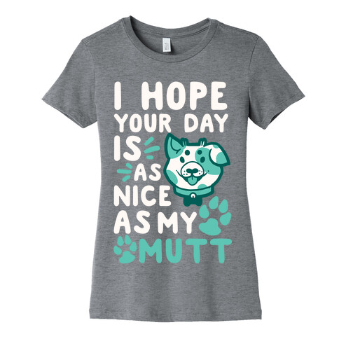 I Hope Your Day Is As Nice As My Mutt Womens T-Shirt