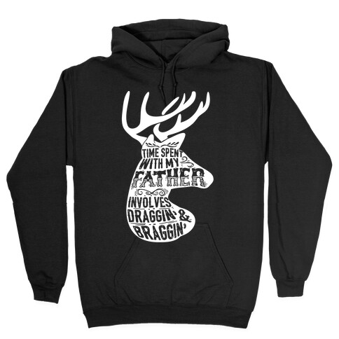 Time Spent With My Father Involves Draggin' And Braggin' Hooded Sweatshirt