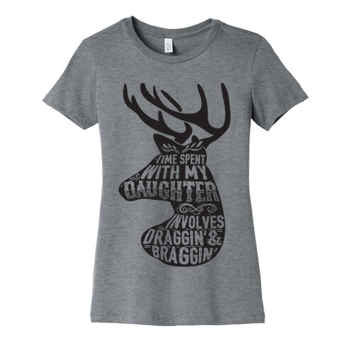 Time Spent With My Daughter Involves Draggin' And Braggin' Womens T-Shirt