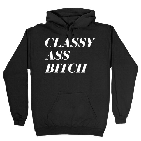 Classy Ass Bitch Hooded Sweatshirt