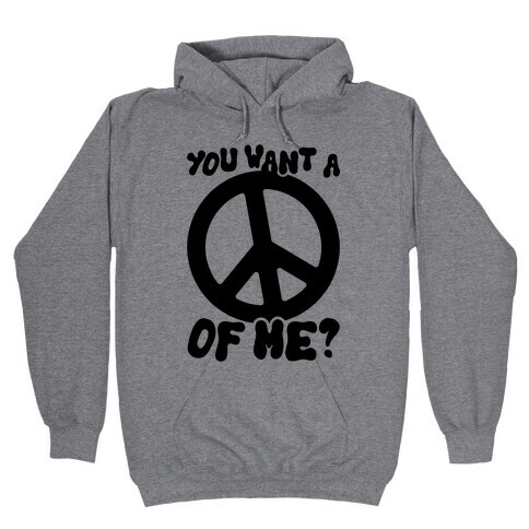 You Want A Peace Of Me? Hooded Sweatshirt