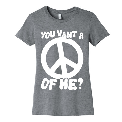 You Want A Peace Of Me? Womens T-Shirt
