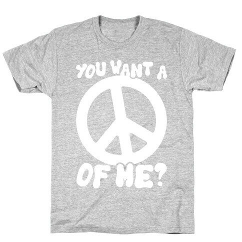 You Want A Peace Of Me? T-Shirt