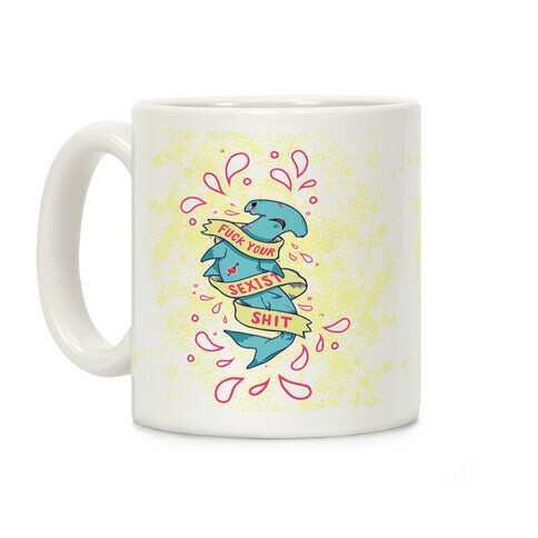 F*** Your Sexist Shit Coffee Mug