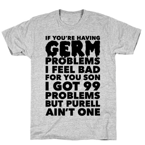 If You're Having Germ Problems T-Shirt