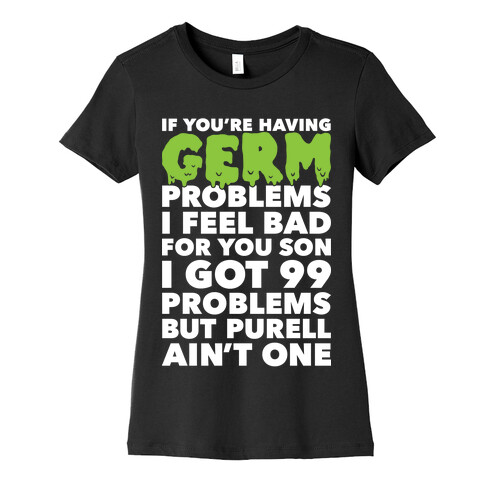 If You're Having Germ Problems Womens T-Shirt