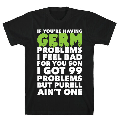 If You're Having Germ Problems T-Shirt