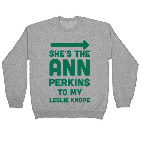 She's the Ann Perkins to My Leslie Knope Pullover