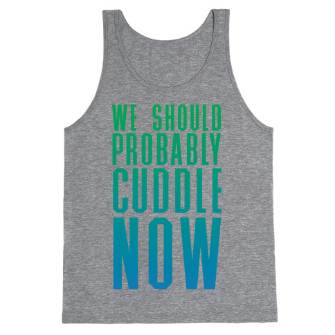 We Should Probably Cuddle Now Tank Top