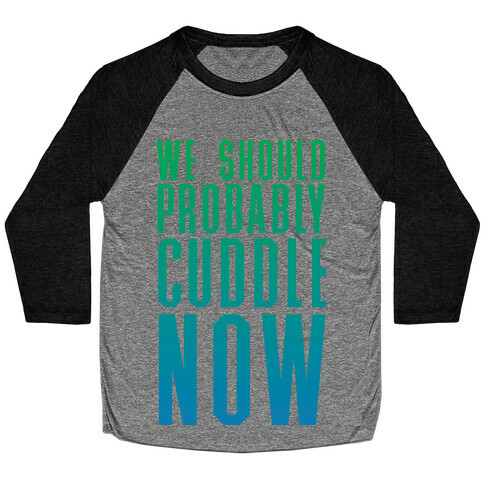 We Should Probably Cuddle Now Baseball Tee
