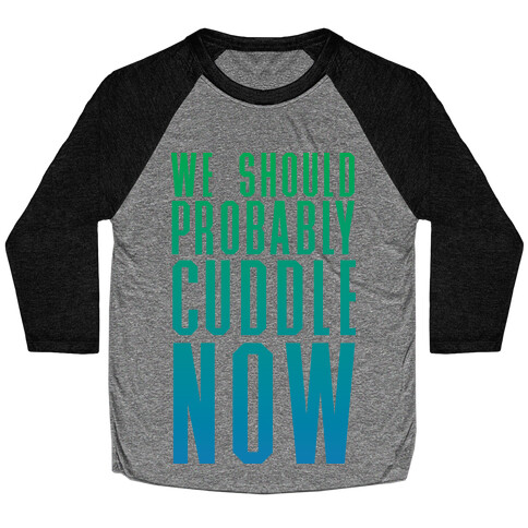 We Should Probably Cuddle Now Baseball Tee