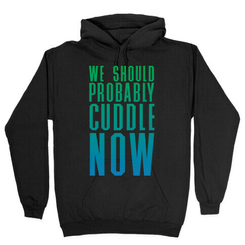 We Should Probably Cuddle Now Hooded Sweatshirt