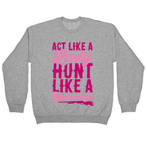 Act Like A Lady Hunt Like A Redneck Pullover