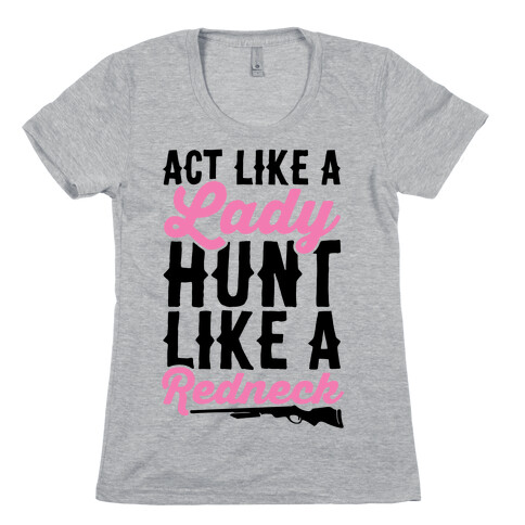 Act Like A Lady Hunt Like A Redneck Womens T-Shirt