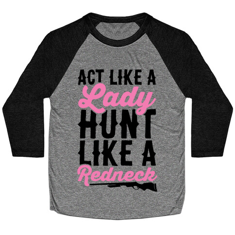 Act Like A Lady Hunt Like A Redneck Baseball Tee