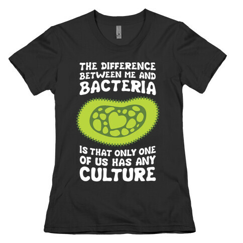 The Difference Between Me And Bacteria Womens T-Shirt