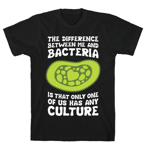 The Difference Between Me And Bacteria T-Shirt