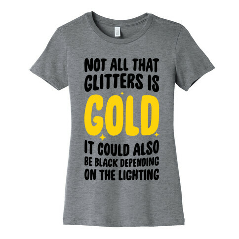 Not All That Glitters Is Gold Womens T-Shirt