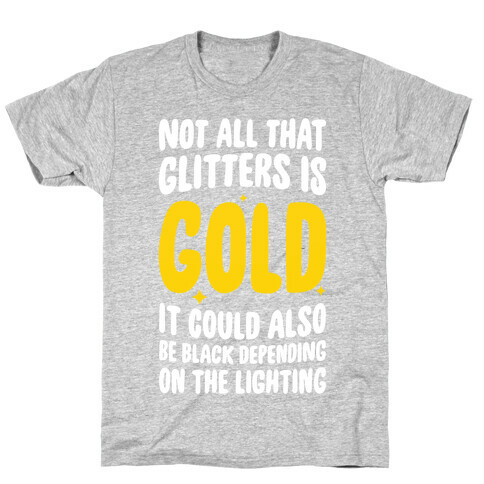 Not All That Glitters Is Gold T-Shirt