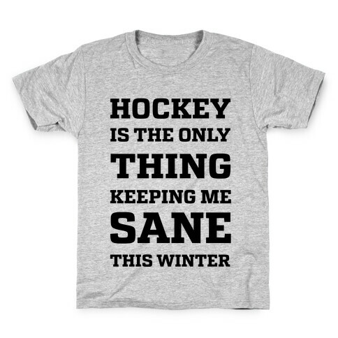 Hockey Is The Only Thing Keeping Me Sane This Winter Kids T-Shirt
