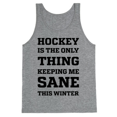 Hockey Is The Only Thing Keeping Me Sane This Winter Tank Top