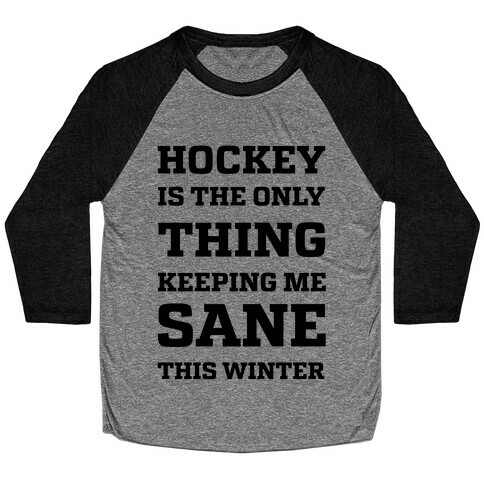 Hockey Is The Only Thing Keeping Me Sane This Winter Baseball Tee