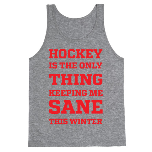 Hockey Is The Only Thing Keeping Me Sane This Winter Tank Top