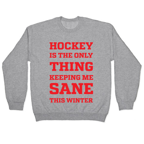 Hockey Is The Only Thing Keeping Me Sane This Winter Pullover