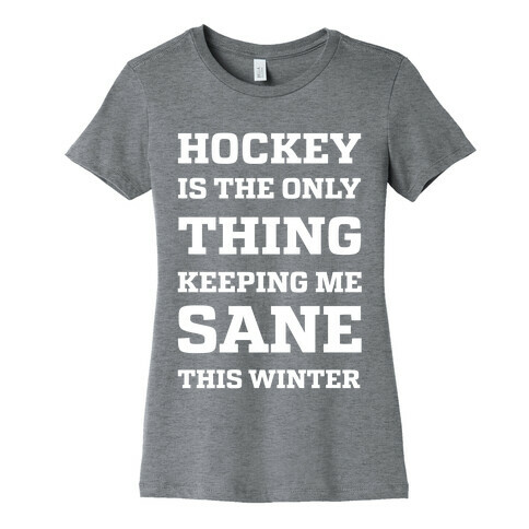 Hockey Is The Only Thing Keeping Me Sane This Winter Womens T-Shirt
