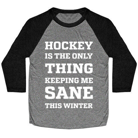 Hockey Is The Only Thing Keeping Me Sane This Winter Baseball Tee