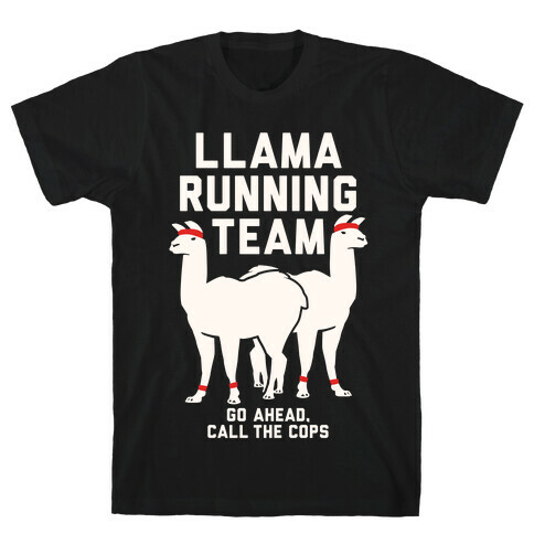 Llama Running Team - Go Ahead, Call The Cops T-Shirt