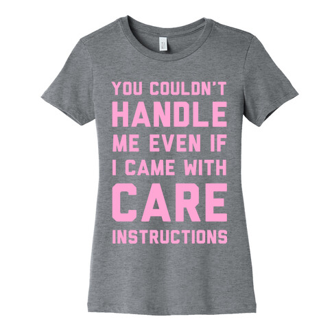 You Couldn't Handle Me Even if I Cam with Care Instructions Womens T-Shirt