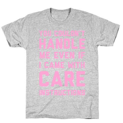 You Couldn't Handle Me Even if I Cam with Care Instructions T-Shirt