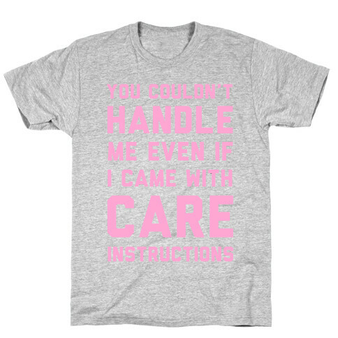 You Couldn't Handle Me Even if I Cam with Care Instructions T-Shirt